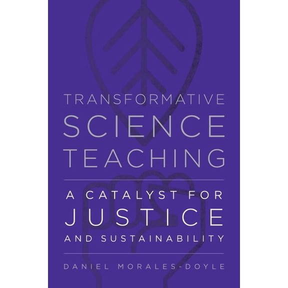 Transformative Science Teaching: A Catalyst for Justice and Sustainability, (Paperback)