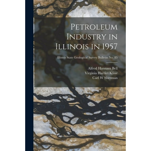 Petroleum Industry in Illinois in 1957; Illinois State Geological Survey Bulletin No. 85, (Paperback)