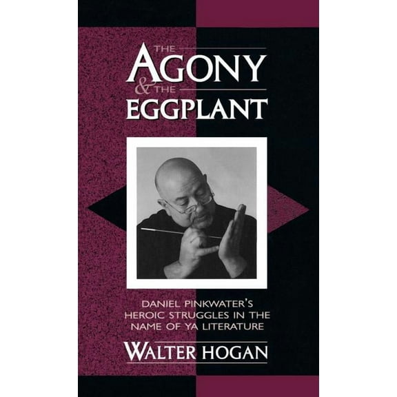 Studies in Young Adult Literature The Agony and the Eggplant: Daniel Pinkwater's Heroic Struggles in the Name of YA Literature, Book 5, (Hardcover)