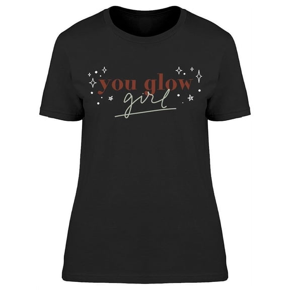 You Are A Glow Girl T-Shirt Women -Image by Shutterstock Women T-Shirt, Female Large