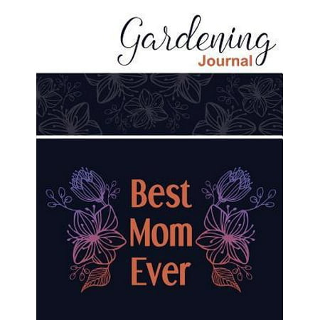Gardening Journal. Best Mom Ever: Log Book & Planner for Every Plant in Your Garden. Gift for Proud Mother on a Special Day (Best Marijuana Plant Ever)