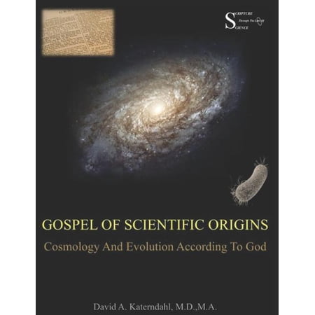 Gospel Of Scientific Origins: Cosmology And Evolution According To God (Paperback) by David Arthur Katerndahl