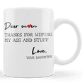 thumbnail image 4 of Lotusprinthandmade From Daughter To Mom Dear Mom Thanks For Wiping My Stuff White Ceramic Mug (15oz) (Made In US), 4 of 5