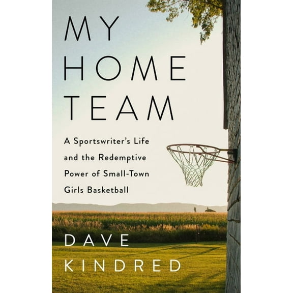 My Home Team: A Sportswriter's Life and the Redemptive Power of Small-Town Girls Basketball, (Hardcover)