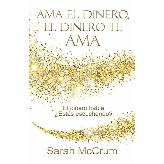 Ama el dinero, el dinero te ama: Una conversaciÃ³n con la energÃ­a del dinero, (Paperback)