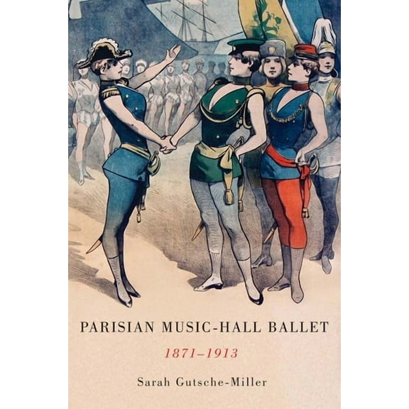 Eastman Studies in Music Parisian Music-Hall Ballet, 1871-1913, Book 123, (Hardcover)