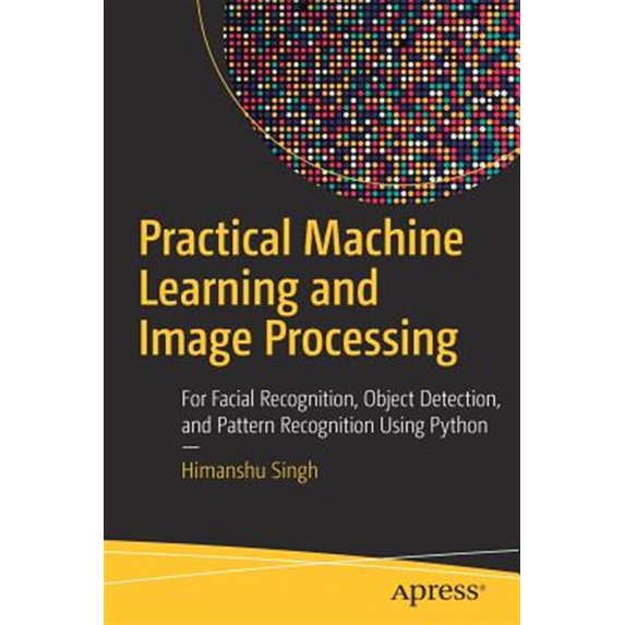 Pre-Owned Practical Machine Learning and Image Processing: For Facial Recognition, Object Detection, and Pattern Recognition Using Python (Paperback)