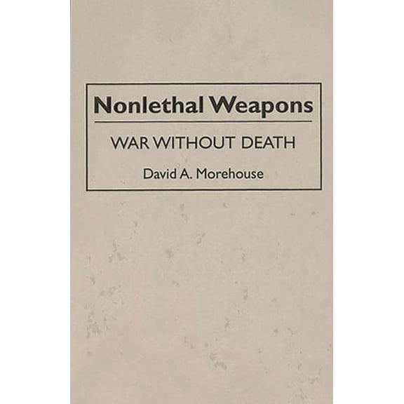 Nonlethal Weapons: War Without Death, (Hardcover)