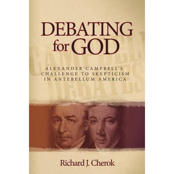 Pre-Owned Debating for God: Alexander Campbell's Challenge to Skepticism in Antebellum America (Paperback) 0891125310 9780891125310