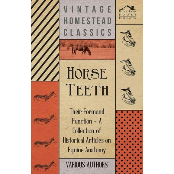 Horse Teeth - Their Form and Function - A Collection of Historical Articles on Equine Anatomy (Paperback)