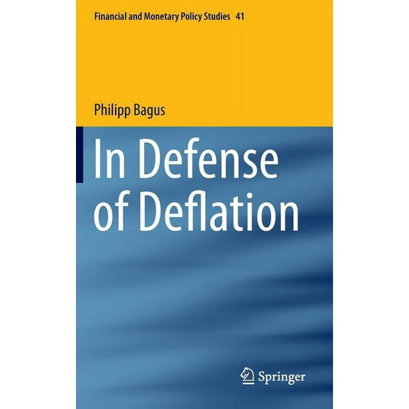 Financial and Monetary Policy Studies In Defense of Deflation, Book 41, (Hardcover)