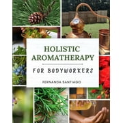 Holistic Aromatherapy for Bodyworkers, (Paperback)