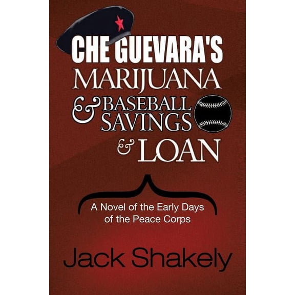 Che Guevara's Marijuana & Baseball Savings & Loan: A Novel of the Early Days of the Peace Corps, (Paperback)