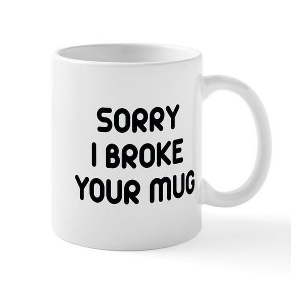 CafePress - Sorry I Broke Your Mug Mug - 11 oz Ceramic Mug - Novelty Coffee Tea Cup