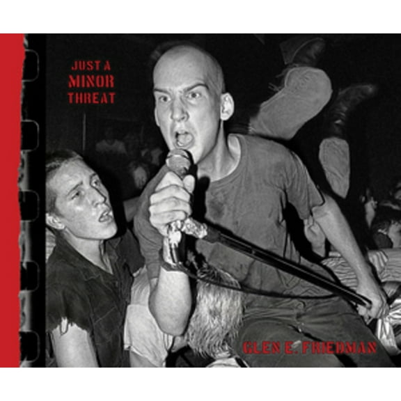 Just a Minor Threat: The Minor Threat Photographs of Glen E. Friedman, (Hardcover)