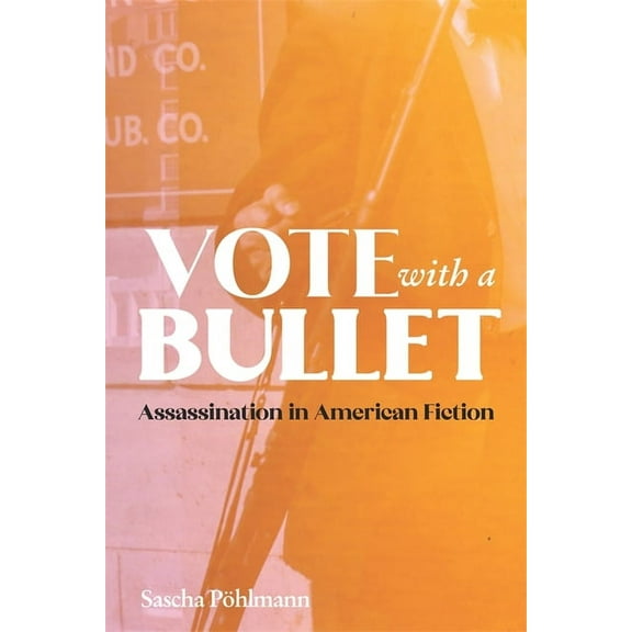 European Studies in North American Liter Vote with a Bullet: Assassination in American Fiction, Book 24, (Hardcover)