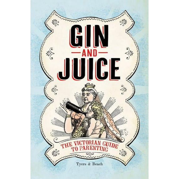 Gin & Juice : The Victorian Guide to Parenting (Edition 1) (Hardcover)