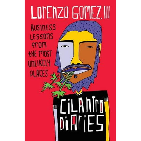 Pre-Owned The Cilantro Diaries: Business Lessons From the Most Unlikely Places (Paperback) 161961765X 9781619617650