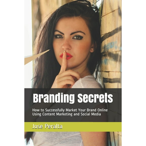 Branding Secrets : How to Successfully Market Your Brand Online Using Content Marketing and Social Media (Paperback)