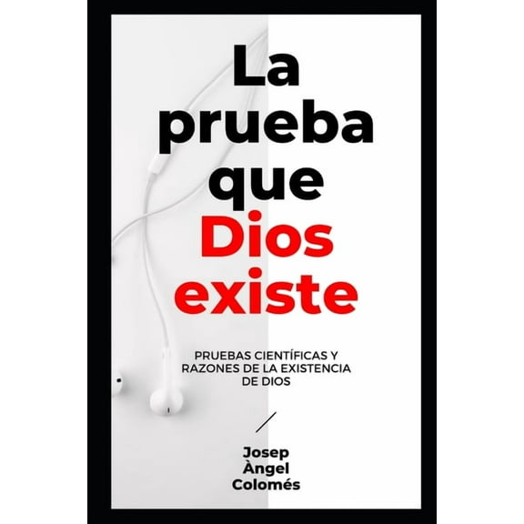 La Prueba Que Dios Existe: Pruebas científicas y razones de la existencia de Dios (Paperback) by Josep Àngel Colomés