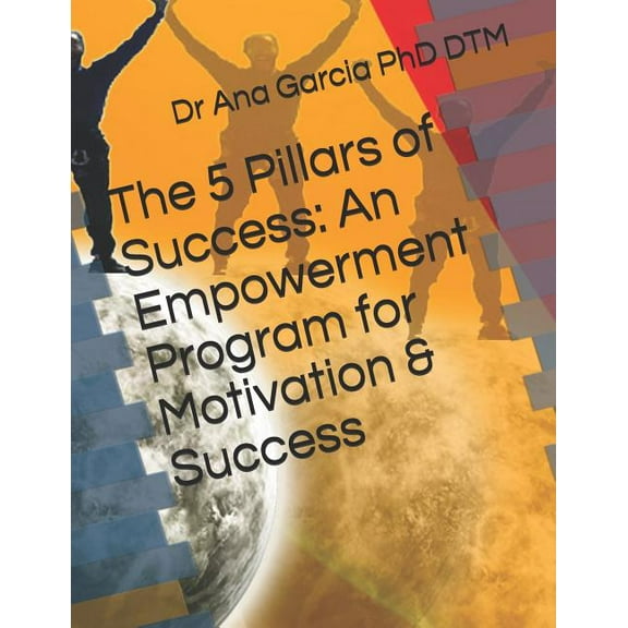 The 5 Pillars of Success: An Empowerment Program for Motivation & Success, (Paperback)