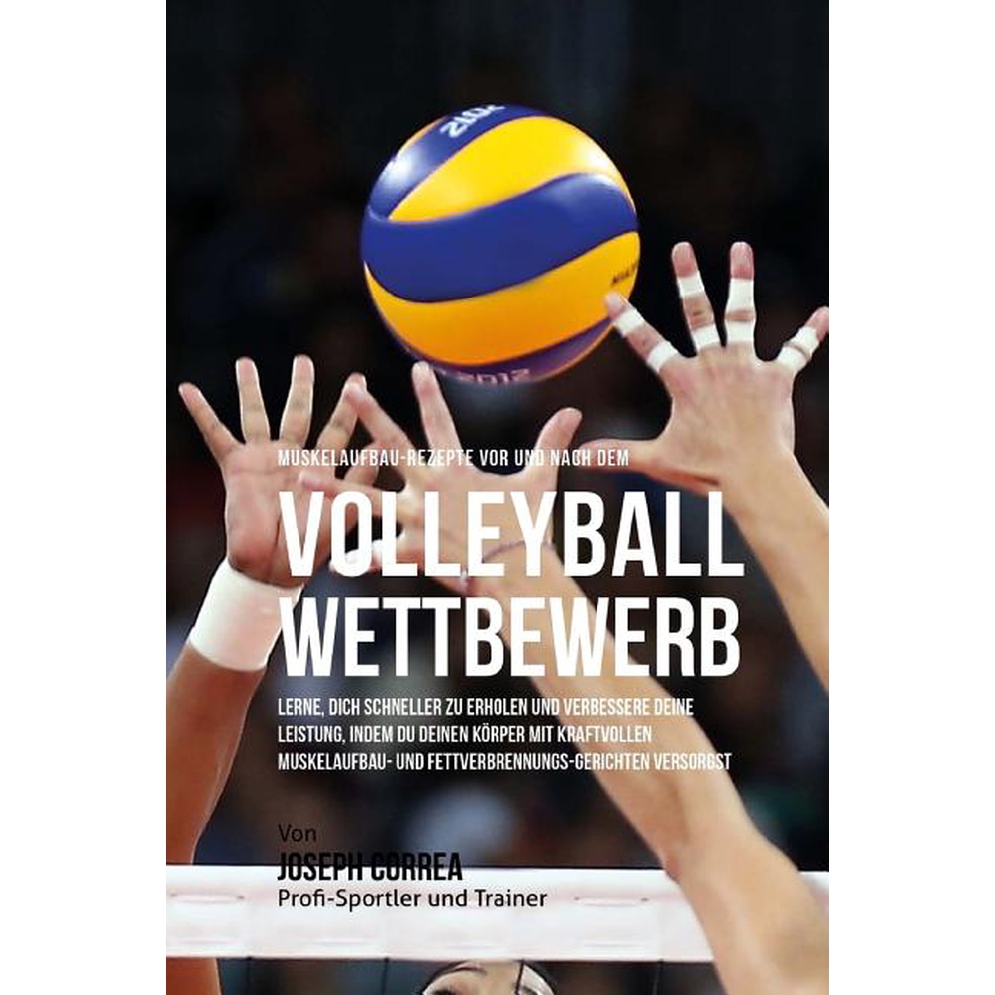 Muskelaufbau-Rezepte vor und nach dem Volleyball-Wettbewerb: Lerne, dich schneller zu erholen und verbessere deine Leistung, indem du deinen Korper mit kraftvollen Muskelaufbau-und Fettverbrennungs-Ge