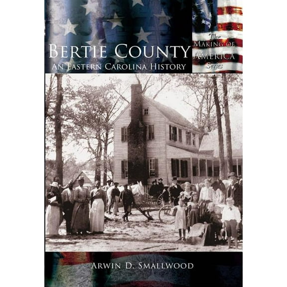 Bertie County:: An Eastern Carolina History (Paperback) by Arwin D Smallwood