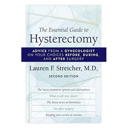 The Essential Guide to Hysterectomy: Advice from a Gynecologist on Your Choices Before, During, and After Surgery, Second Edition [Paperback - Used]