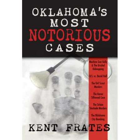 Oklahoma's Most Notorious Cases : Machine Gun Kelly Trial, Us Vs David Hall, Girl Scout Murders, Karen Silkwood, Oklahoma City (Machine Gun Kelly Best)