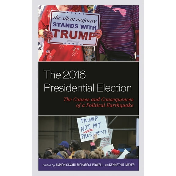 Voting, Elections, and the Political Pro The 2016 Presidential Election: The Causes and Consequences of a Political Earthquake, (Paperback)