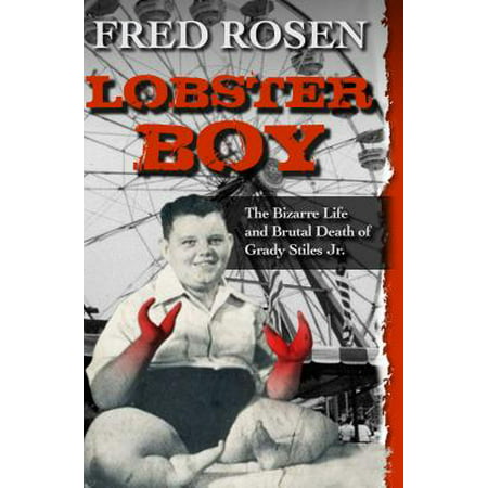 Lobster Boy : The Bizarre Life and Brutal Death of Grady Stiles
