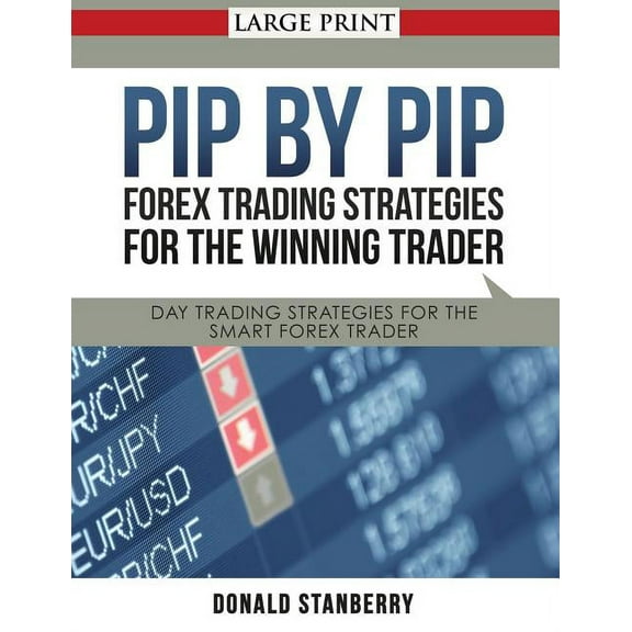 Pip by Pip: Forex Trading Strategies for the Winning Trader (Large Print): Day Trading Strategies for the Smart Forex Trader (Paperback)(Large Print)
