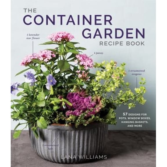 Pre-Owned The Container Garden Recipe Book: 57 Designs for Pots, Window Boxes, Hanging Baskets, and More (Hardcover) 1648291872 9781648291876