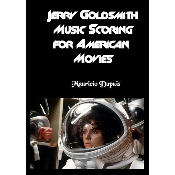 Jerry Goldsmith - Music Scoring for American Movies, (Paperback)