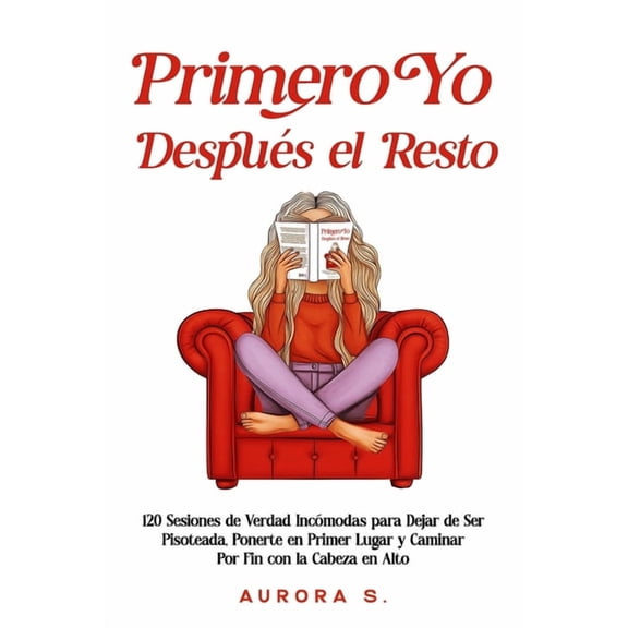 Primero Yo, Después el Resto: 120 Sesiones de Verdad Incómodas para Dejar de Ser Pisoteada, Ponerte en Primer Lugar y Ca, (Paperback)