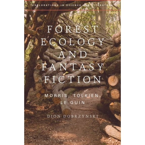 Explorations in Science and Literature Forest Ecology and Fantasy Fiction: Morris, Tolkien, Le Guin, (Hardcover)