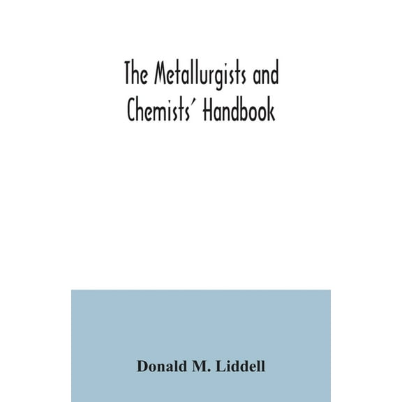 The metallurgists and chemists' handbook; a reference book of tables and data for the student and metallurgist, (Paperback)
