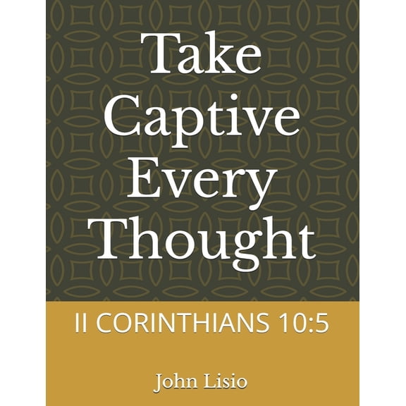 Take Captive Every Thought: II Corinthians 10:5, (Paperback)