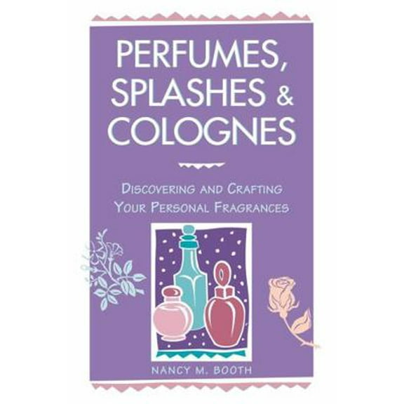 Pre-Owned Perfumes, Splashes & Colognes: Discovering and Crafting Your Personal Fragrances (Paperback) 0882669850 9780882669854