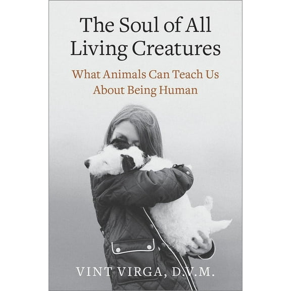 The Soul of All Living Creatures: What Animals Can Teach Us About Being Human, (Paperback)