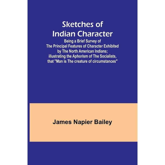 Sketches of Indian Character; Being a Brief Survey of the Principal Features of Character Exhibited by the North America, (Paperback)
