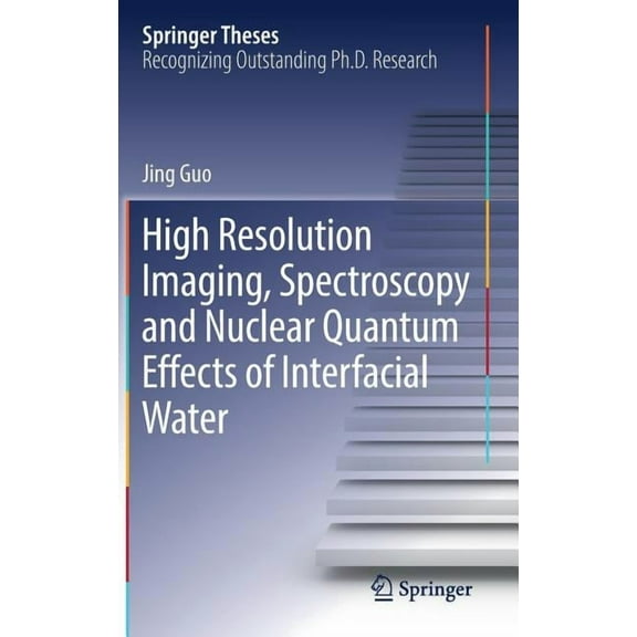 Springer Theses High Resolution Imaging, Spectroscopy and Nuclear Quantum Effects of Interfacial Water, (Hardcover)