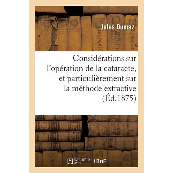 Sciences: Considérations Sur l'Opération de la Cataracte, Et Particulièrement Sur La Méthode Extractive (Paperback)