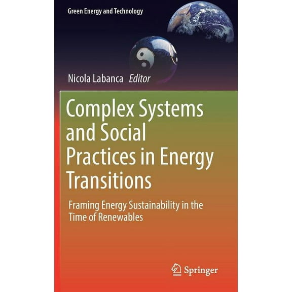 Green Energy and Technology Complex Systems and Social Practices in Energy Transitions: Framing Energy Sustainability in the Time of Renewables, (Hardcover)