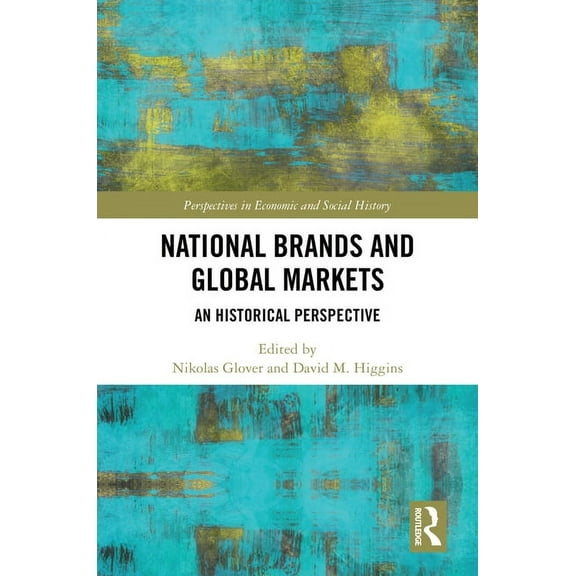 Perspectives in Economic and Social Hist National Brands and Global Markets: An Historical Perspective, (Hardcover)