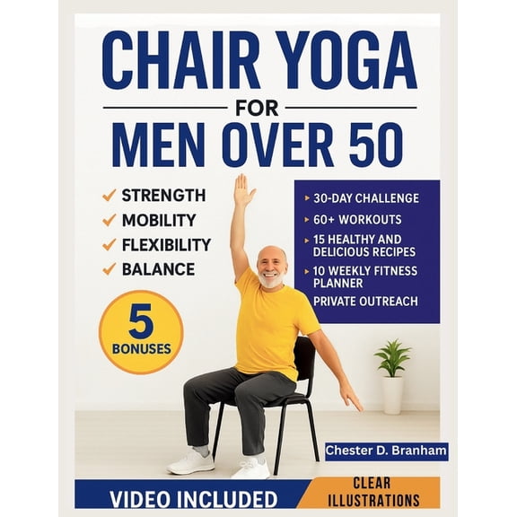The Chair Yoga Transformation Chair Yoga for Men Over 50: Quick and Simple Illustrated Exercises to Help Seniors Lose Weight and Increase Strength, Mo, Book 2, (Paperback)