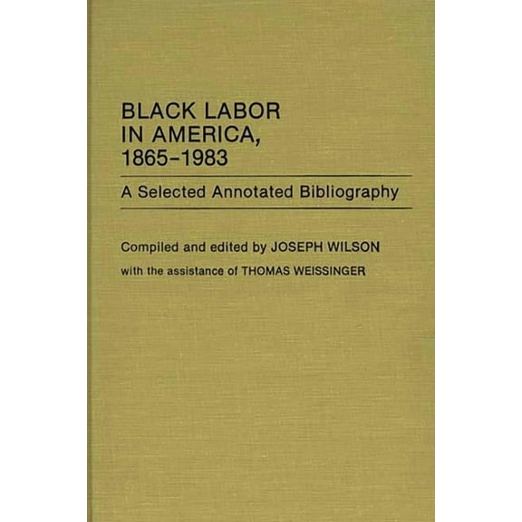 Bibliographies and Indexes in Afro-Ameri Black Labor in America, 1865-1983: A Selected Annotated Bibliography, Book 11, (Hardcover)