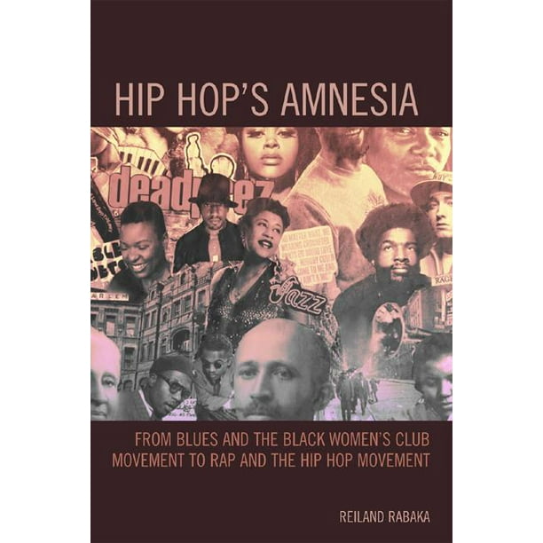 Hip Hop S Amnesia From Blues And The Black Women S Club Movement To Rap And The Hip Hop Movement Paperback Walmart Com Walmart Com