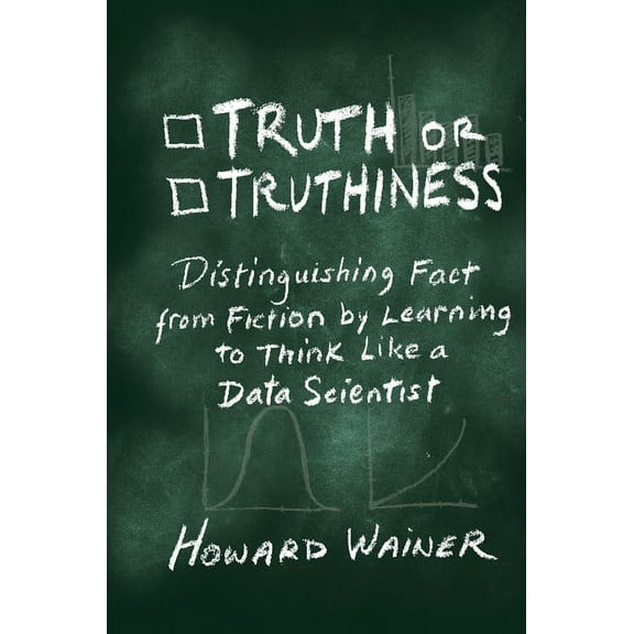 Truth or Truthiness: Distinguishing Fact from Fiction by Learning to Think Like a Data Scientist, (Hardcover)
