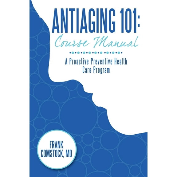 Antiaging 101: Course Manual: A Proactive Preventive Health Care Program (Paperback)